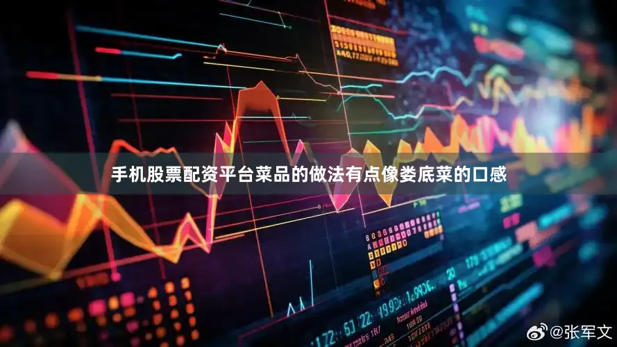 手机股票配资平台菜品的做法有点像娄底菜的口感