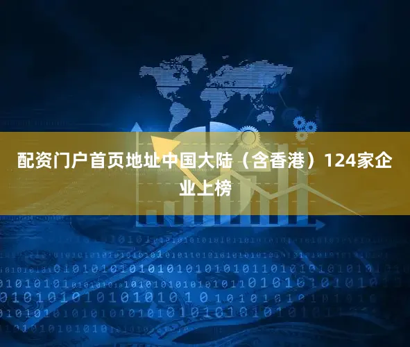 配资门户首页地址中国大陆（含香港）124家企业上榜
