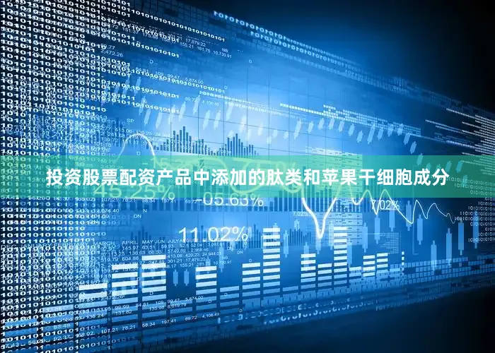投资股票配资产品中添加的肽类和苹果干细胞成分
